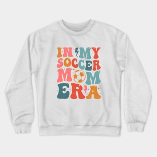 Soccer Mom Era Soccer Mama Groovy Sports Parent In My Soccer Mom Era Crewneck Sweatshirt